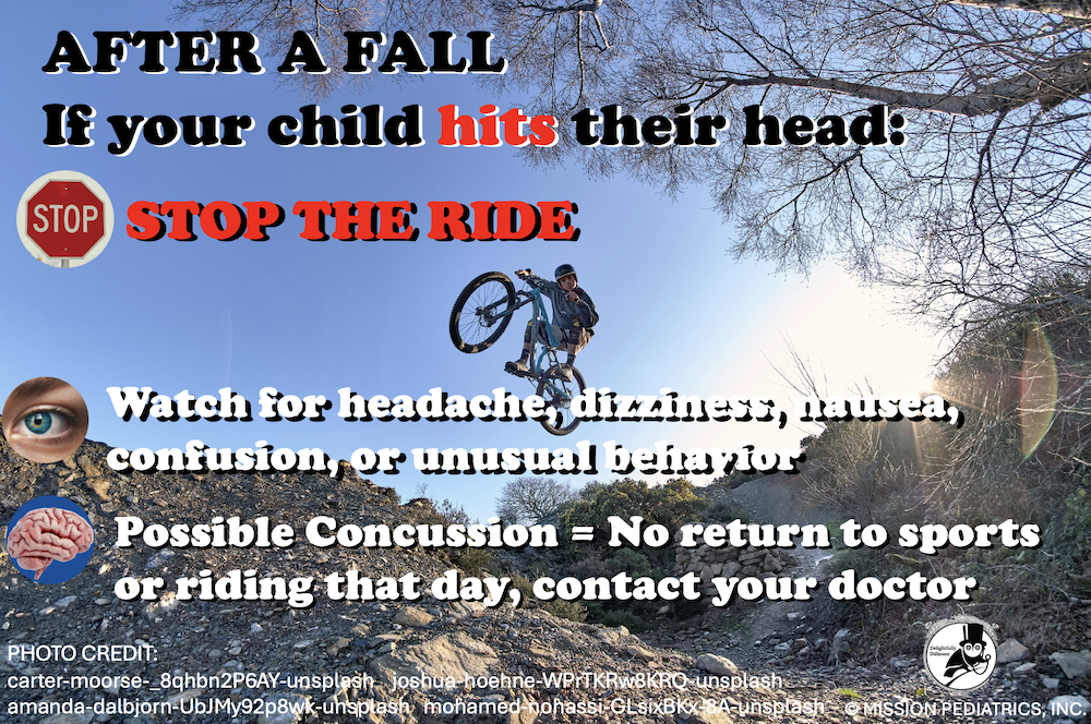 After A Fall. If your child hits their head: STOP THE RIDE.Watch For Headache, Dizziness, Nausea, Confusion, or Unusual Behavior. Possible Concussion = No return to sports or riding that day, contact your doctor.